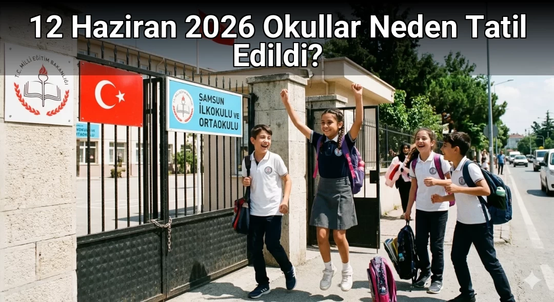 12 Haziran 2026 Okullar Neden Tatil Edildi? 